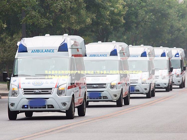 东乡县非急救转院救护车租车电话（东乡县人民医院周边医疗转运中心紧急服务热线）