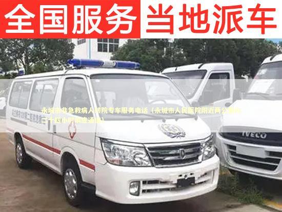 永城市非急救病人转院专车服务电话（永城市人民医院附近两公里内二十四小时响应通道） 转院救护车资讯