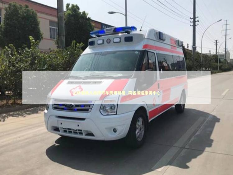 上林县病人出院专车费用明细_跨省接送服务中心