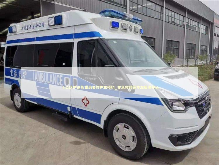 硚口区护送危重患者救护车预约_非急救转运专车服务中心