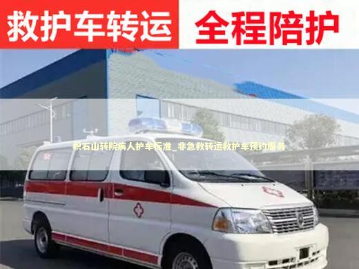积石山转院病人护车标准_非急救转运救护车预约服务