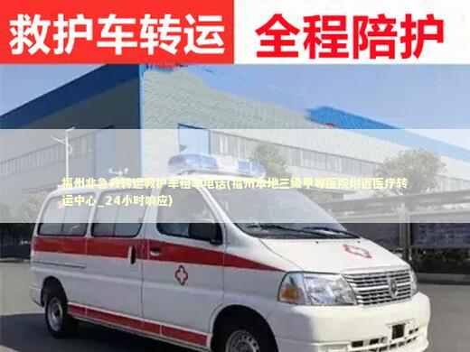 福州非急救转运救护车租车电话(福州本地三级甲等医院附近医疗转运中心_24小时响应)