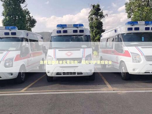 急救设备清单实用指南：轻松守护家庭安全 急救知识科普
