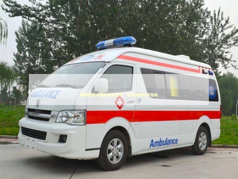 解锁医用手套的奇妙类型：急救装备实用指南